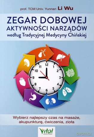 Zegar dobowej aktywności narządów według tradycyjnej medycyny chińskiej. Wybierz najlepszy czas na masaże, akupunkturę, ćwiczenia, zioła - Wu Li