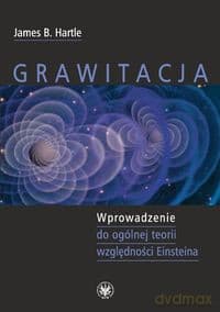Grawitacja Wprowadzenie do ogólnej teorii względności Einsteina - James B. Hartle