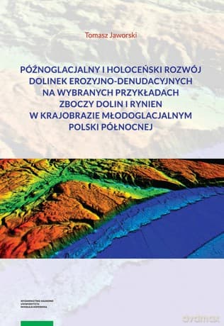 Późnoglacjalny i holoceński rozwój dolinek erozyjno-denudacyjnych na wybranych przykładach zboczy do - Tomasz Jaworski