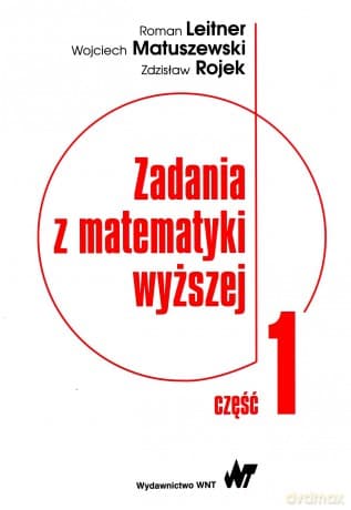 Zadania z matematyki wyższej Część 1 - Roman Leitner, Wojciech Matuszewski