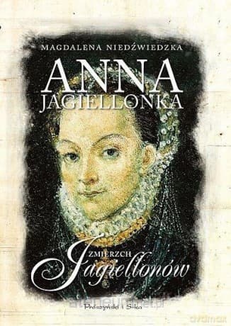 Anna Jagiellonka. Zmierzch Jagiellonów - Magdalena Niedźwiedzka